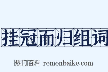 挂冠而归组词是什么意思的图片